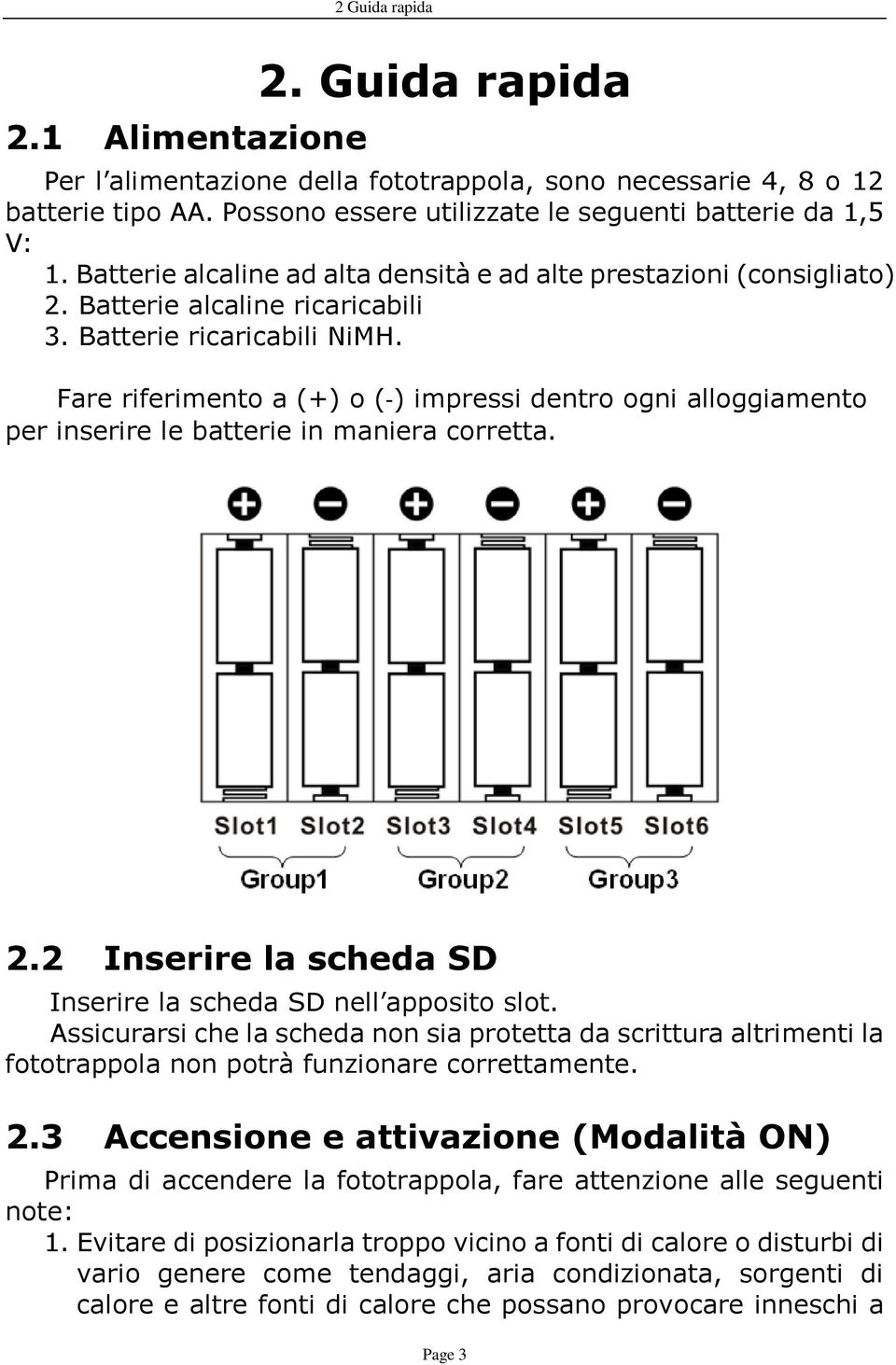 Fare riferimento a (+) o ( ) impressi dentro ogni alloggiamento per inserire le batterie in maniera corretta. 2.2 Inserire la scheda SD Inserire la scheda SD nell apposito slot.