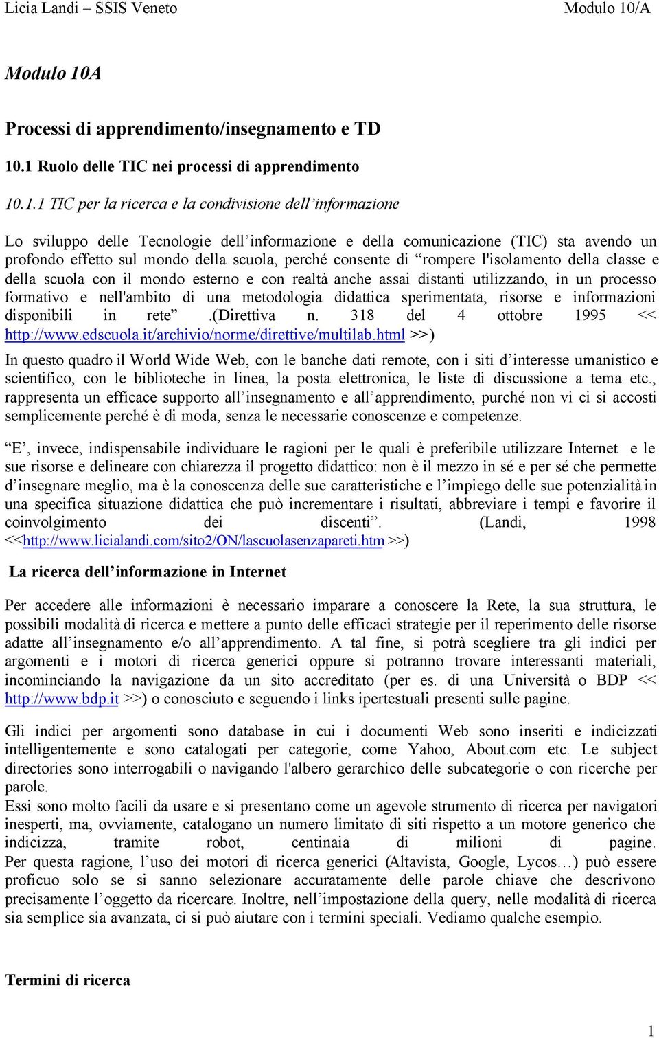 .1 Ruolo delle TIC nei processi di apprendimento 10.1.1 TIC per la ricerca e la condivisione dell informazione Lo sviluppo delle Tecnologie dell informazione e della comunicazione (TIC) sta avendo un