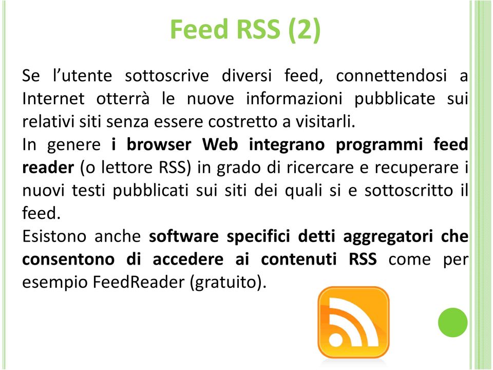 In genere i browser Web integrano programmi feed reader (o lettore RSS) in grado di ricercare e recuperare i nuovi testi
