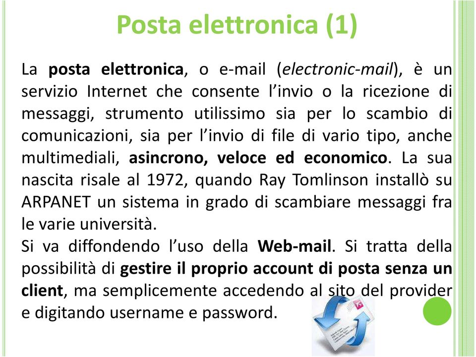 La sua nascita risale al 1972, quando Ray Tomlinson installò su ARPANET un sistema in grado di scambiare messaggi fra le varie università.