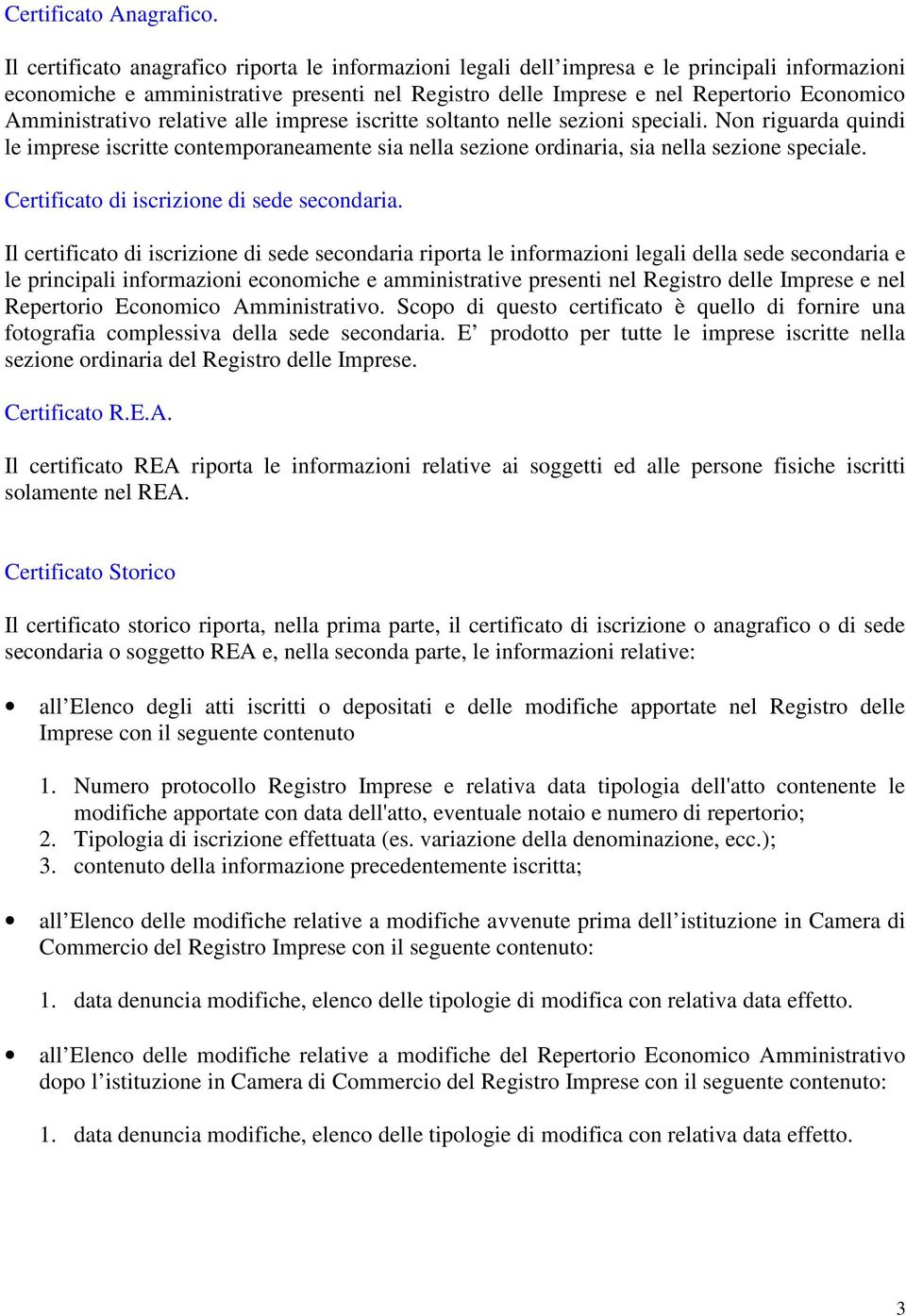 Amministrativo relative alle imprese iscritte soltanto nelle sezioni speciali. Non riguarda quindi le imprese iscritte contemporaneamente sia nella sezione ordinaria, sia nella sezione speciale.