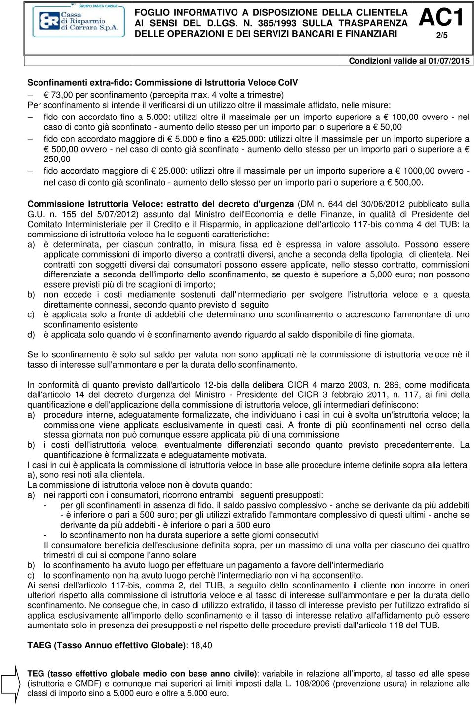 000: utilizzi oltre il massimale per un importo superiore a 100,00 ovvero - nel caso di conto già sconfinato - aumento dello stesso per un importo pari o superiore a 50,00 fido con accordato maggiore