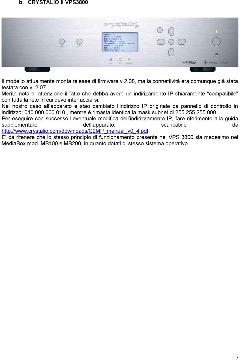 07 Merita nota di attenzione il fatto che debba avere un indirizamento IP chiaramente compatibile con tutta la rete in cui deve interfacciarsi.