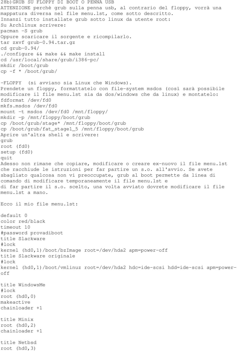 /configure && make && make install cd /usr/local/share/grub/i386-pc/ mkdir /boot/grub cp -f * /boot/grub/ -FLOPPY (si avviano sia Linux che Windows).