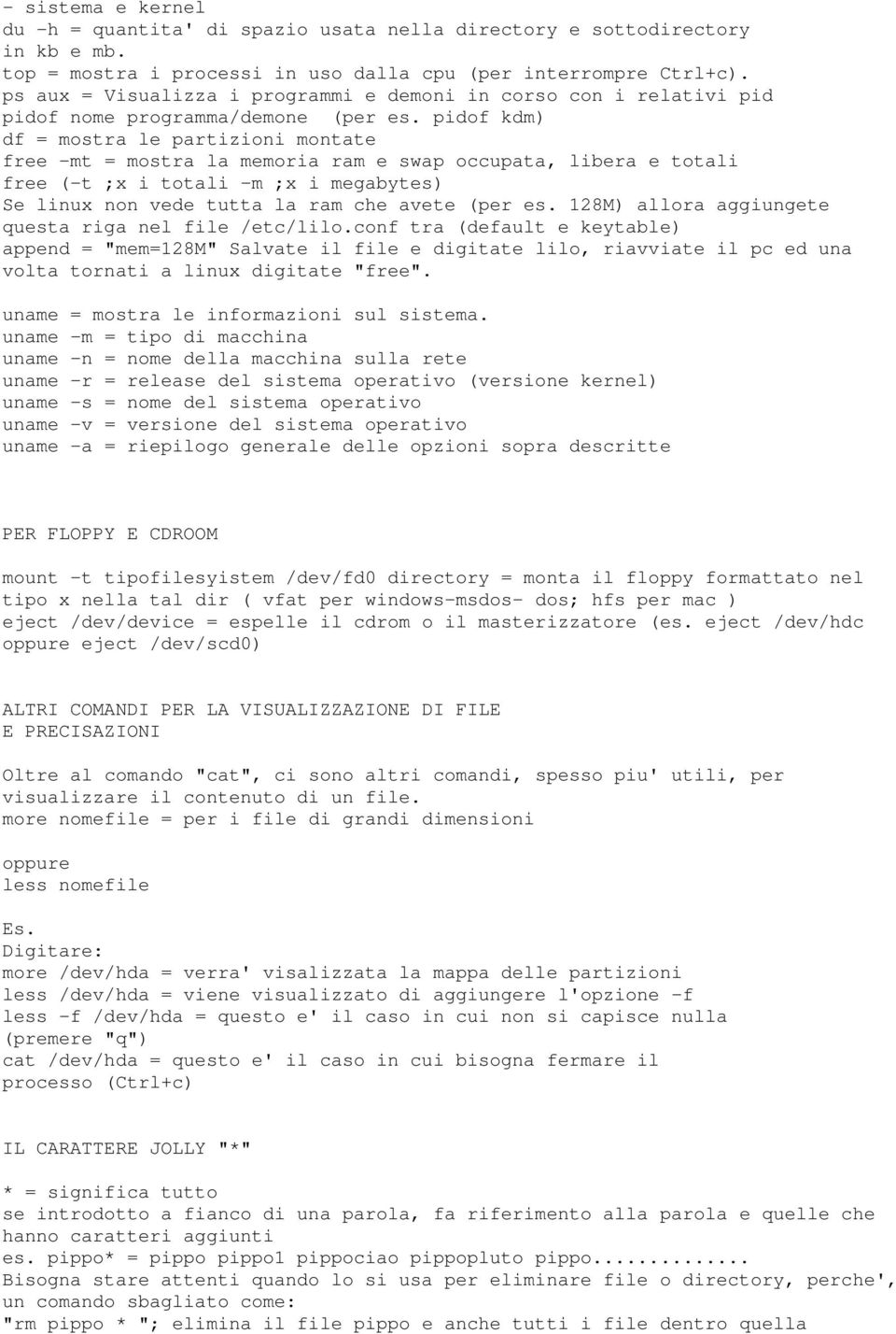 pidof kdm) df = mostra le partizioni montate free -mt = mostra la memoria ram e swap occupata, libera e totali free (-t ;x i totali -m ;x i megabytes) Se linux non vede tutta la ram che avete (per es.