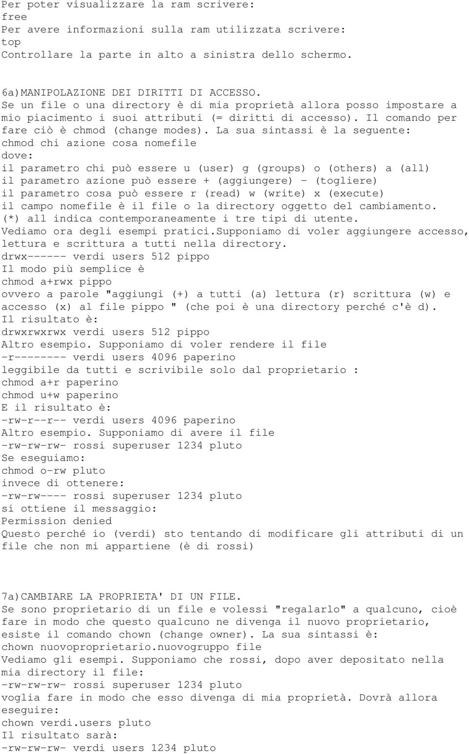 La sua sintassi è la seguente: chmod chi azione cosa nomefile dove: il parametro chi può essere u (user) g (groups) o (others) a (all) il parametro azione può essere + (aggiungere) - (togliere) il