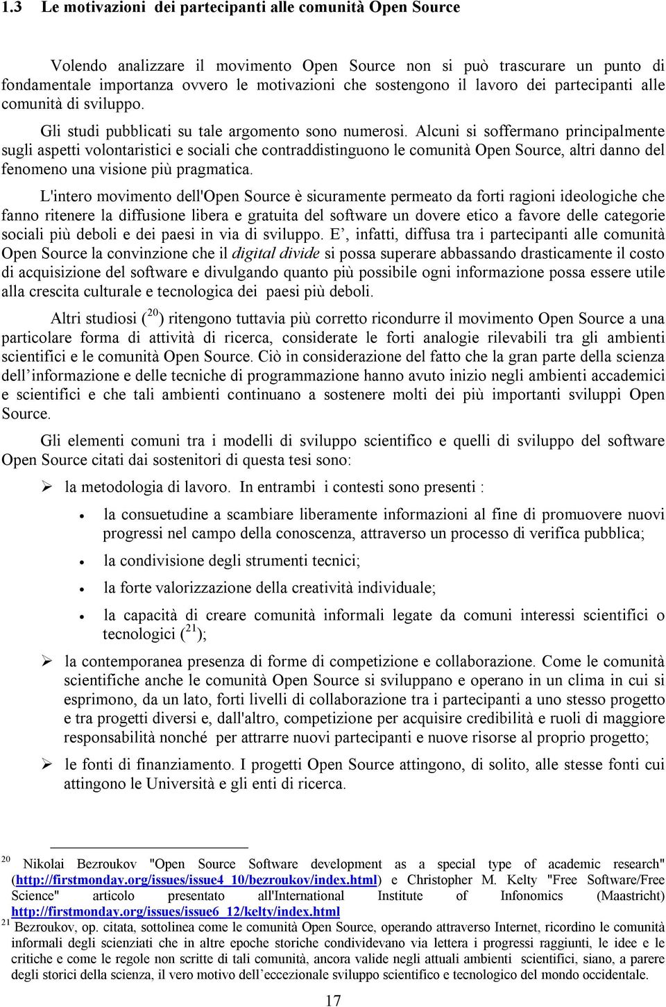 Alcuni si soffermano principalmente sugli aspetti volontaristici e sociali che contraddistinguono le comunità Open Source, altri danno del fenomeno una visione più pragmatica.