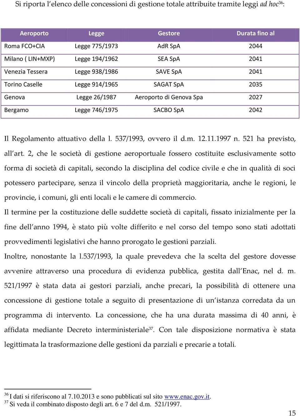 Il Regolamento attuativo della l. 537/1993, ovvero il d.m. 12.11.1997 n. 521 ha previsto, all art.