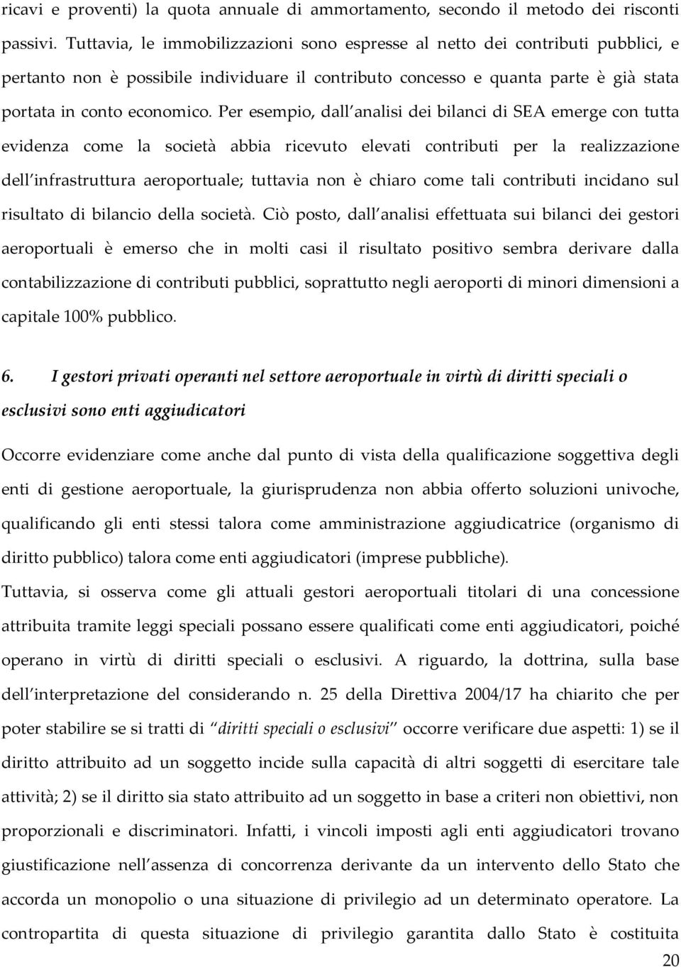 Per esempio, dall analisi dei bilanci di SEA emerge con tutta evidenza come la società abbia ricevuto elevati contributi per la realizzazione dell infrastruttura aeroportuale; tuttavia non è chiaro