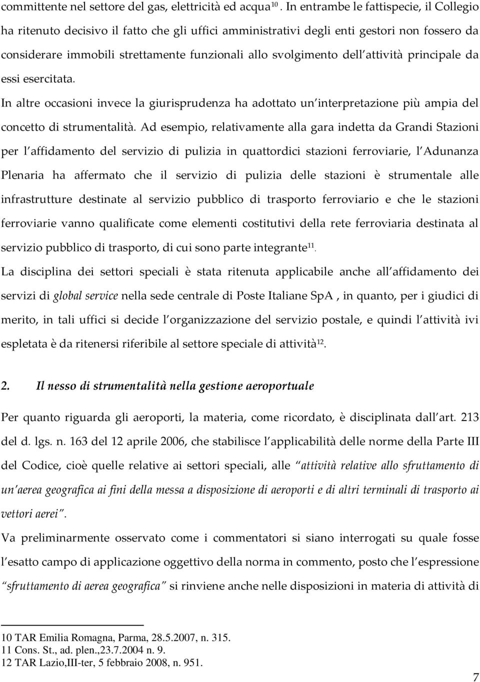 dell attività principale da essi esercitata. In altre occasioni invece la giurisprudenza ha adottato un interpretazione più ampia del concetto di strumentalità.