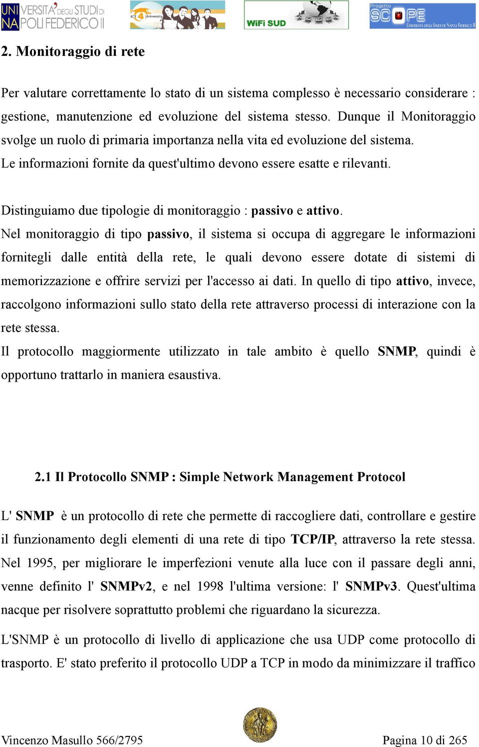 Distinguiamo due tipologie di monitoraggio : passivo e attivo.