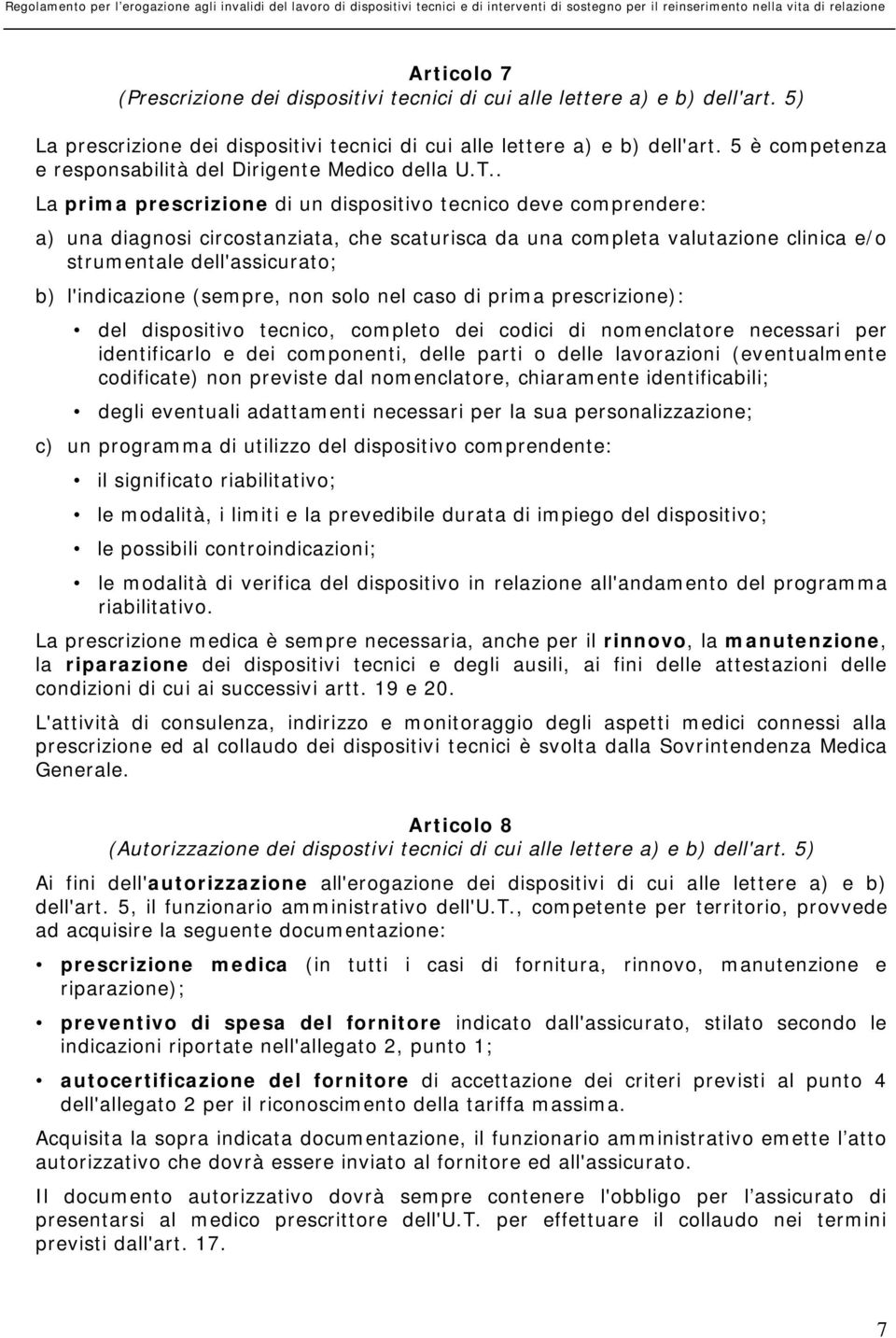 . La prima prescrizione di un dispositivo tecnico deve comprendere: a) una diagnosi circostanziata, che scaturisca da una completa valutazione clinica e/o strumentale dell'assicurato; b)