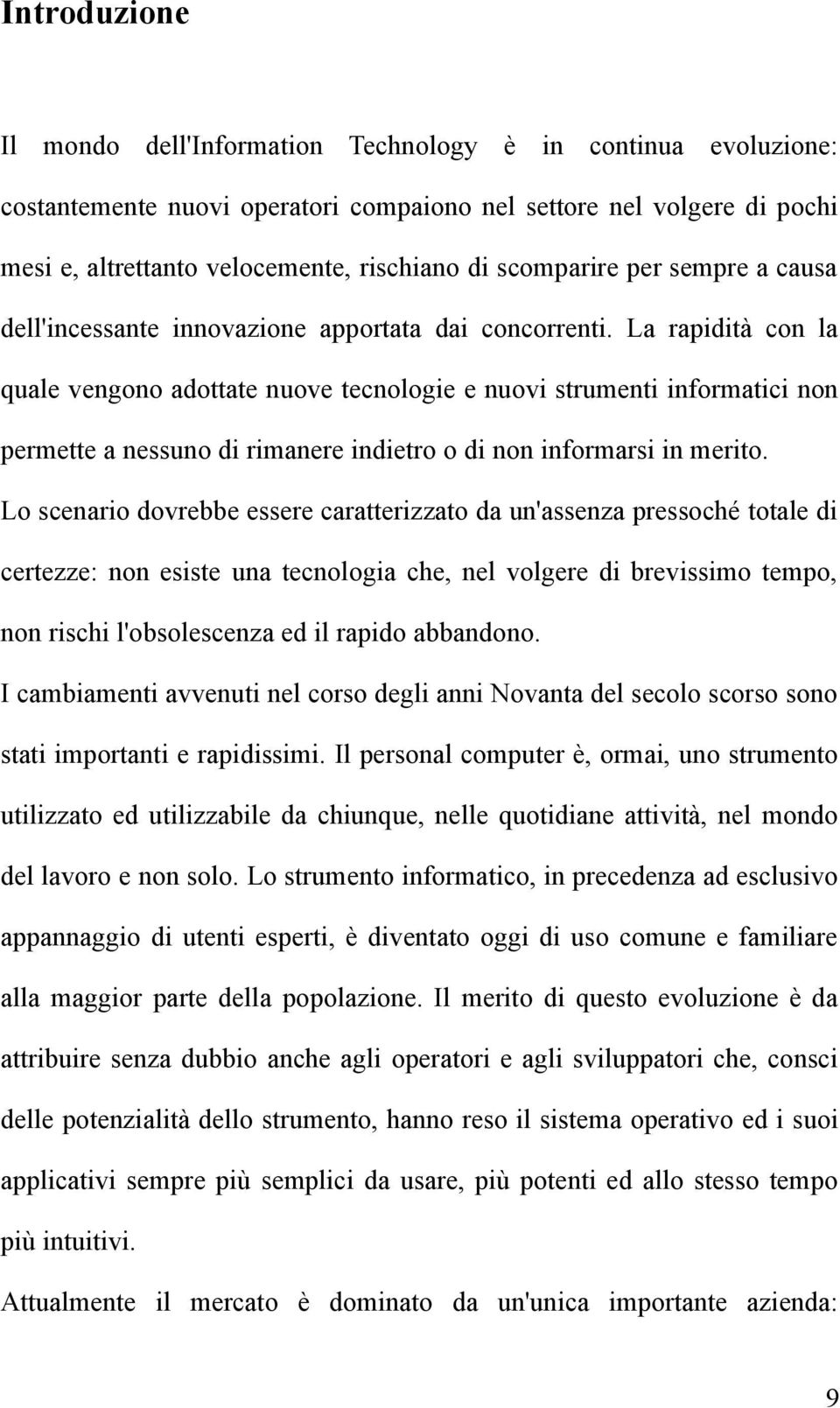 La rapidità con la quale vengono adottate nuove tecnologie e nuovi strumenti informatici non permette a nessuno di rimanere indietro o di non informarsi in merito.