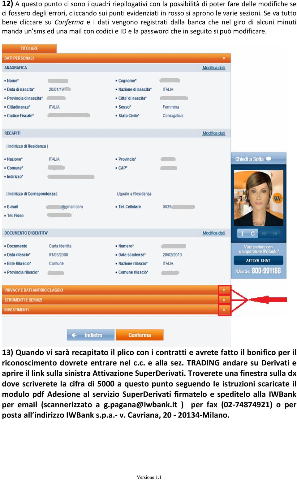 13) Quando vi sarà recapitato il plico con i contratti e avrete fatto il bonifico per il riconoscimento dovrete entrare nel c.c. e alla sez.