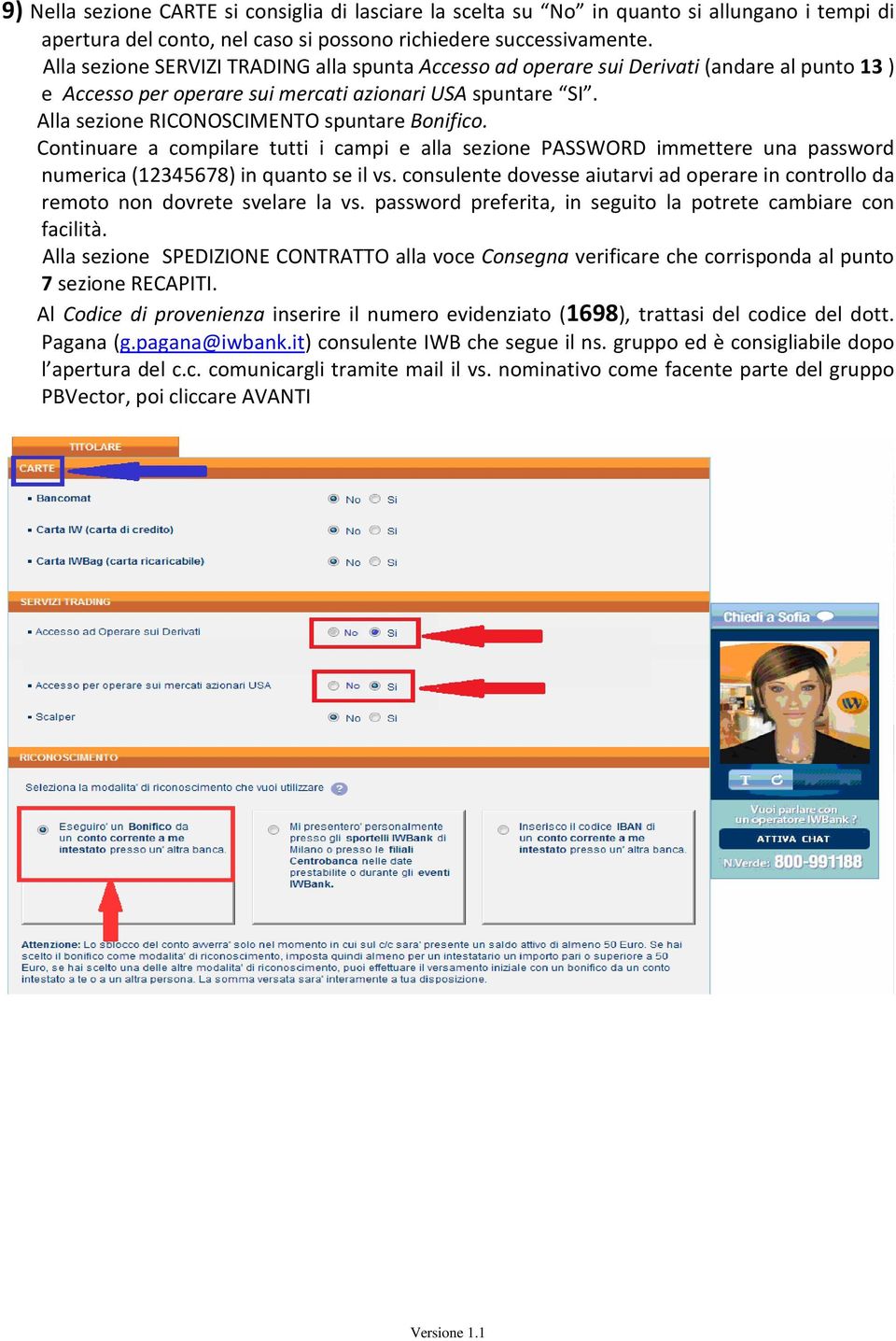 Alla sezione RICONOSCIMENTO spuntare Bonifico. Continuare a compilare tutti i campi e alla sezione PASSWORD immettere una password numerica (12345678) in quanto se il vs.