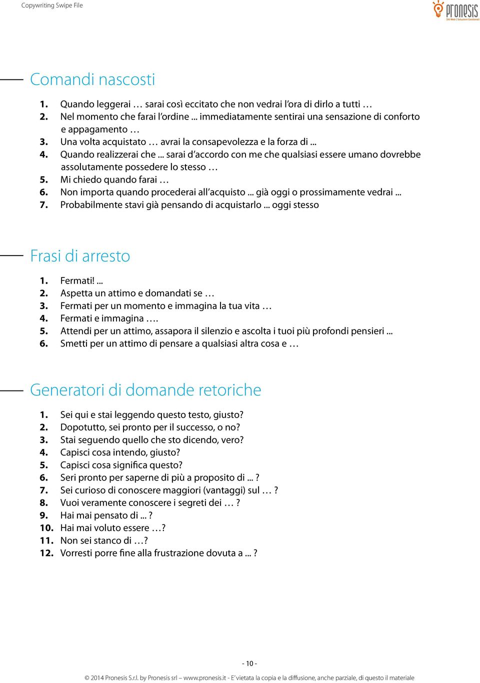 Mi chiedo quando farai 6. Non importa quando procederai all acquisto... già oggi o prossimamente vedrai... 7. Probabilmente stavi già pensando di acquistarlo... oggi stesso Frasi di arresto 1.