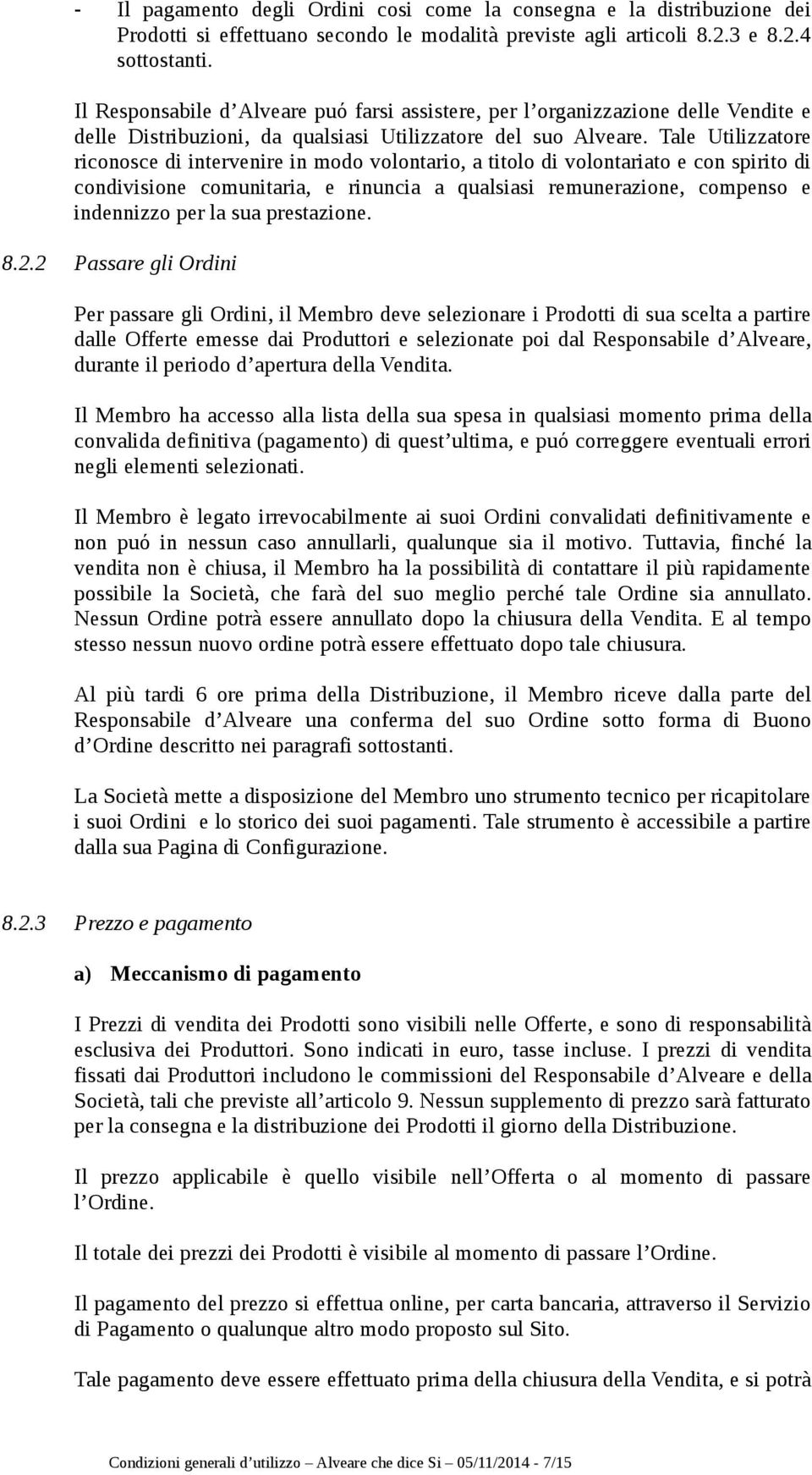 Tale Utilizzatore riconosce di intervenire in modo volontario, a titolo di volontariato e con spirito di condivisione comunitaria, e rinuncia a qualsiasi remunerazione, compenso e indennizzo per la