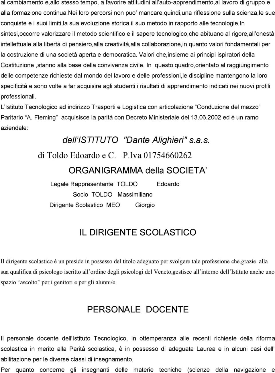 in sintesi,occorre valorizzare il metodo scientifico e il sapere tecnologico,che abituano al rigore,all onestà intellettuale,alla libertà di pensiero,alla creatività,alla collaborazione,in quanto