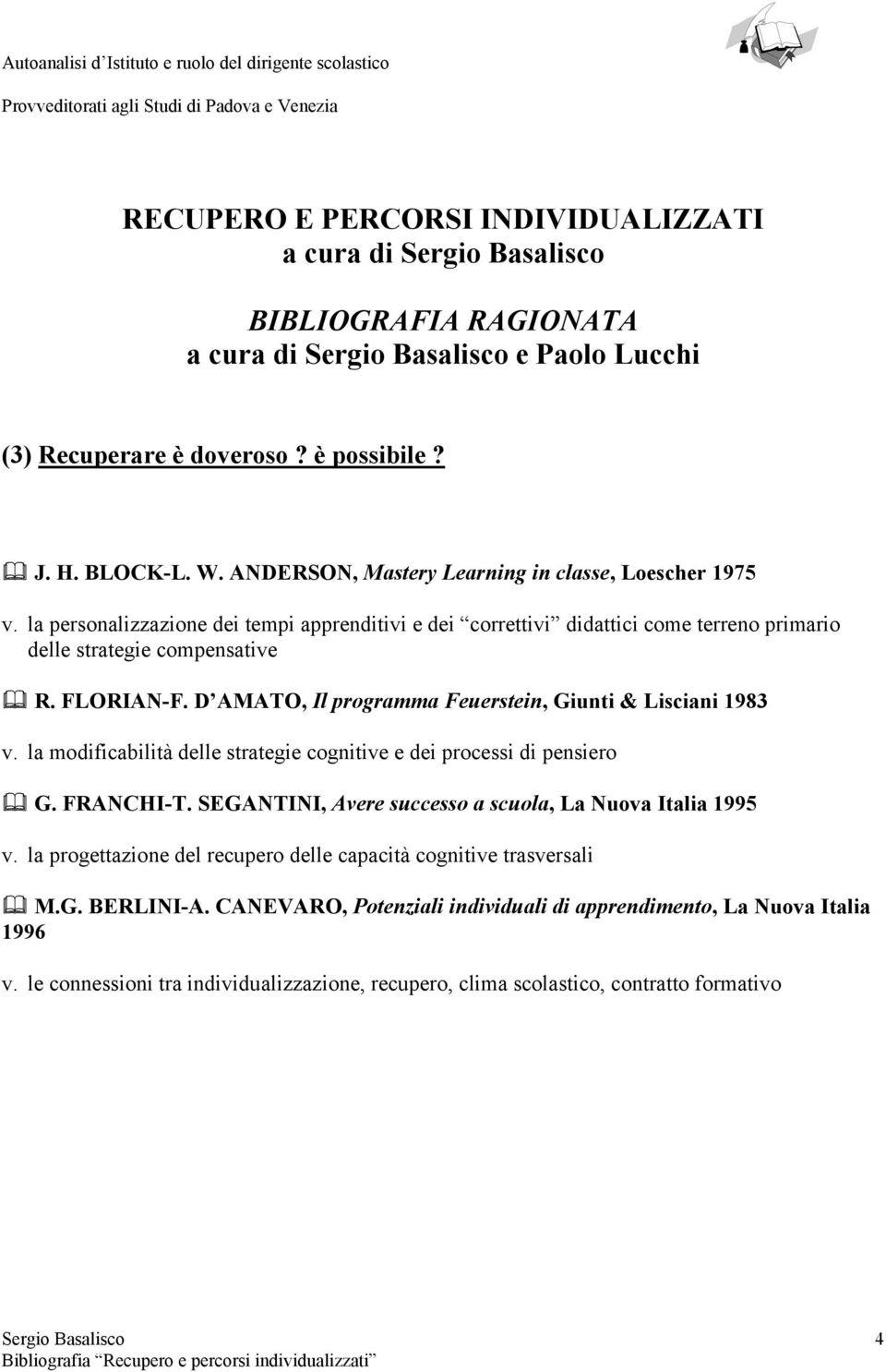 D AMATO, Il programma Feuerstein, Giunti & Lisciani 1983 v. la modificabilità delle strategie cognitive e dei processi di pensiero G. FRANCHI-T.