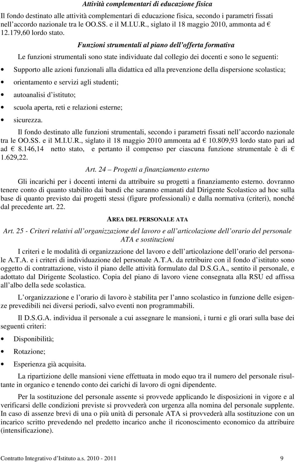 Funzioni strumentali al piano dell offerta formativa Le funzioni strumentali sono state individuate dal collegio dei docenti e sono le seguenti: Supporto alle azioni funzionali alla didattica ed alla