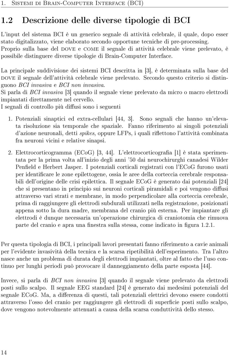 di pre-processing. Proprio sulla base del dove e come il segnale di attività celebrale viene prelevato, è possibile distinguere diverse tipologie di Brain-Computer Interface.