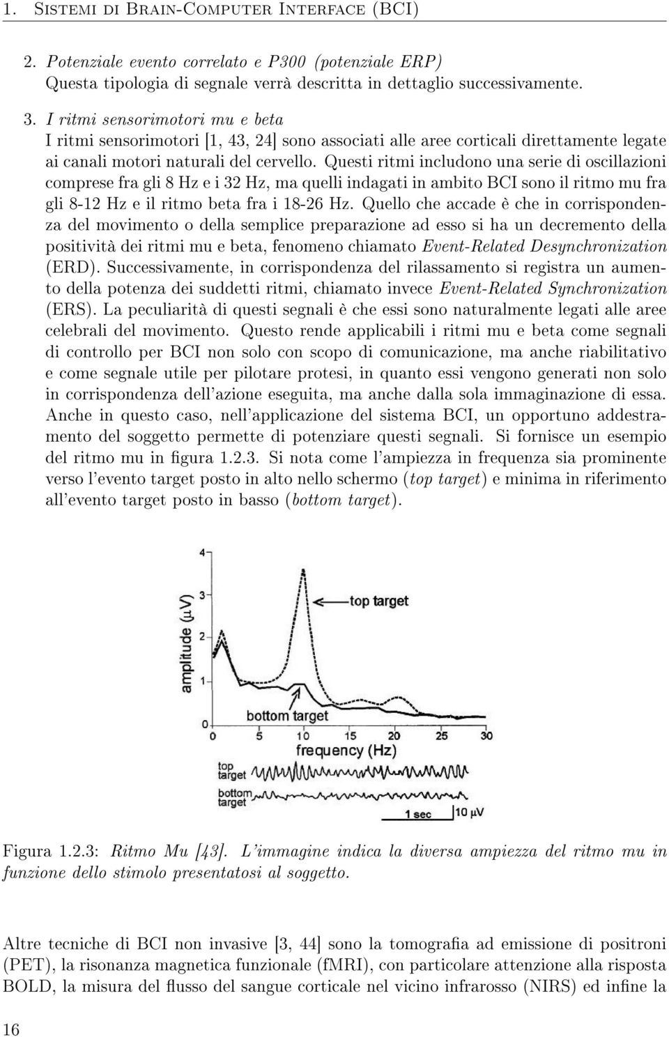 Questi ritmi includono una serie di oscillazioni comprese fra gli 8 Hz e i 32 Hz, ma quelli indagati in ambito BCI sono il ritmo mu fra gli 8-12 Hz e il ritmo beta fra i 18-26 Hz.