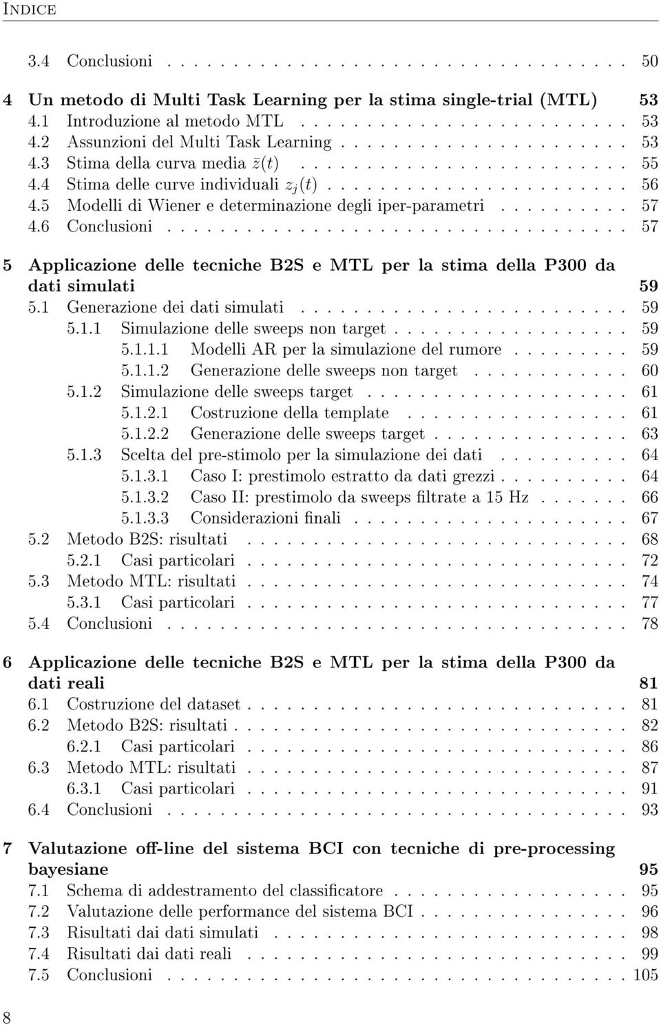 5 Modelli di Wiener e determinazione degli iper-parametri.......... 57 4.6 Conclusioni................................... 57 5 Applicazione delle tecniche B2S e MTL per la stima della P300 da dati simulati 59 5.