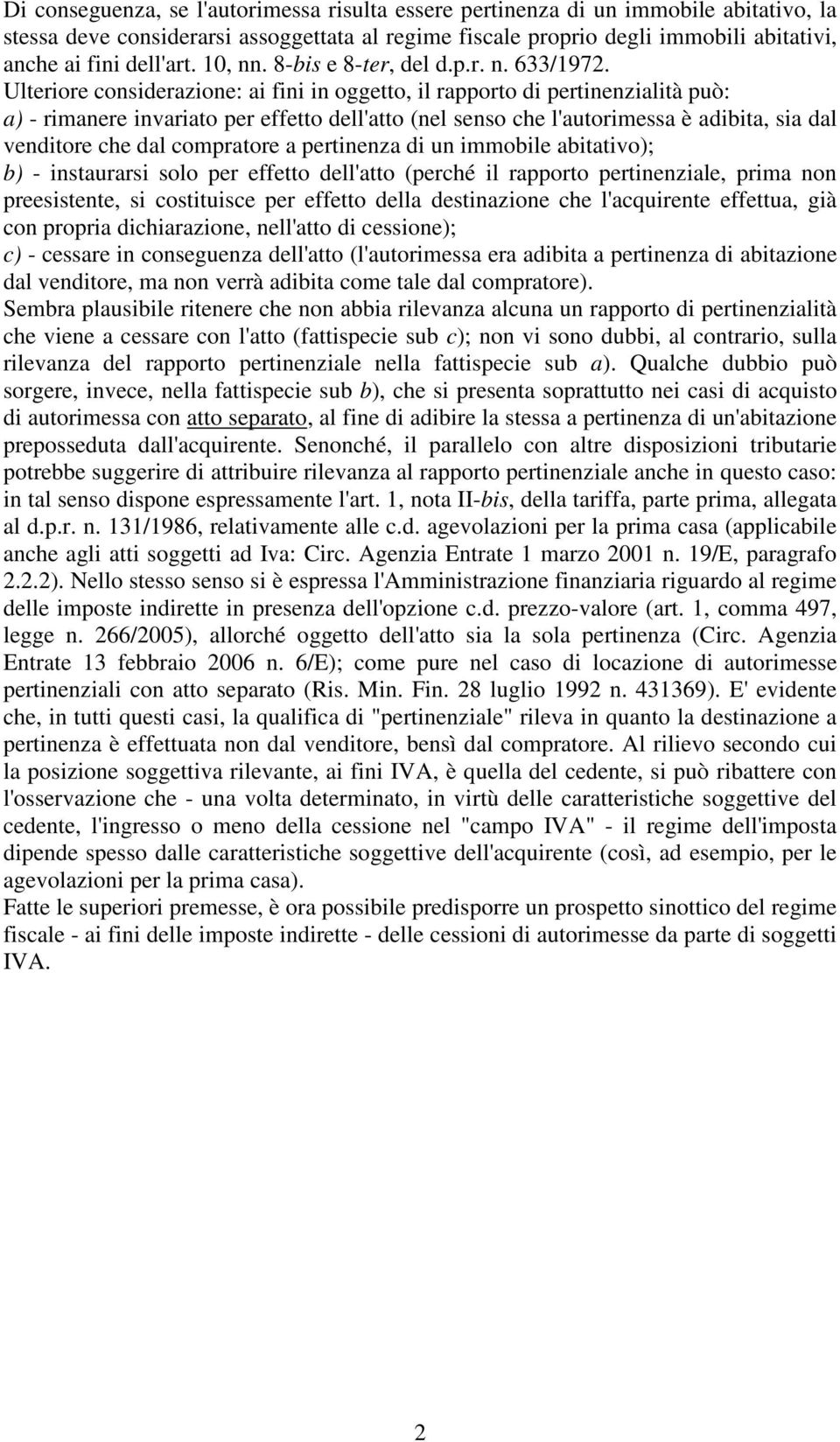 Ulteriore considerazione: ai fini in oggetto, il rapporto di pertinenzialità può: a) - rimanere invariato per effetto dell'atto (nel senso che l'autorimessa è adibita, sia dal venditore che dal