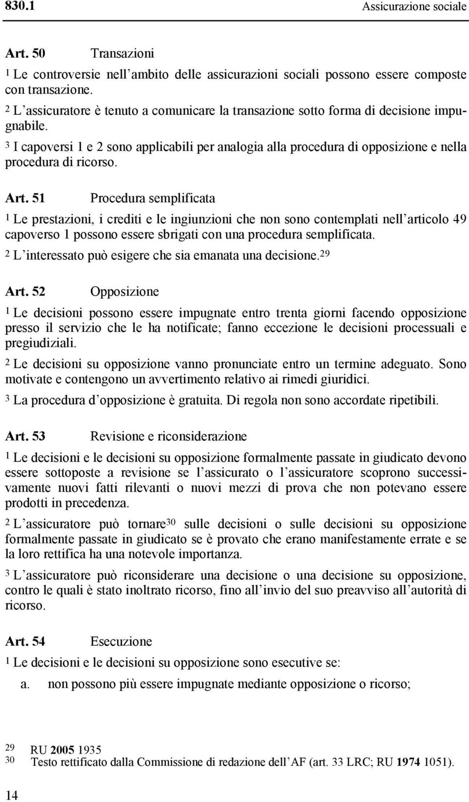 3 I capoversi 1 e 2 sono applicabili per analogia alla procedura di opposizione e nella procedura di ricorso. Art.