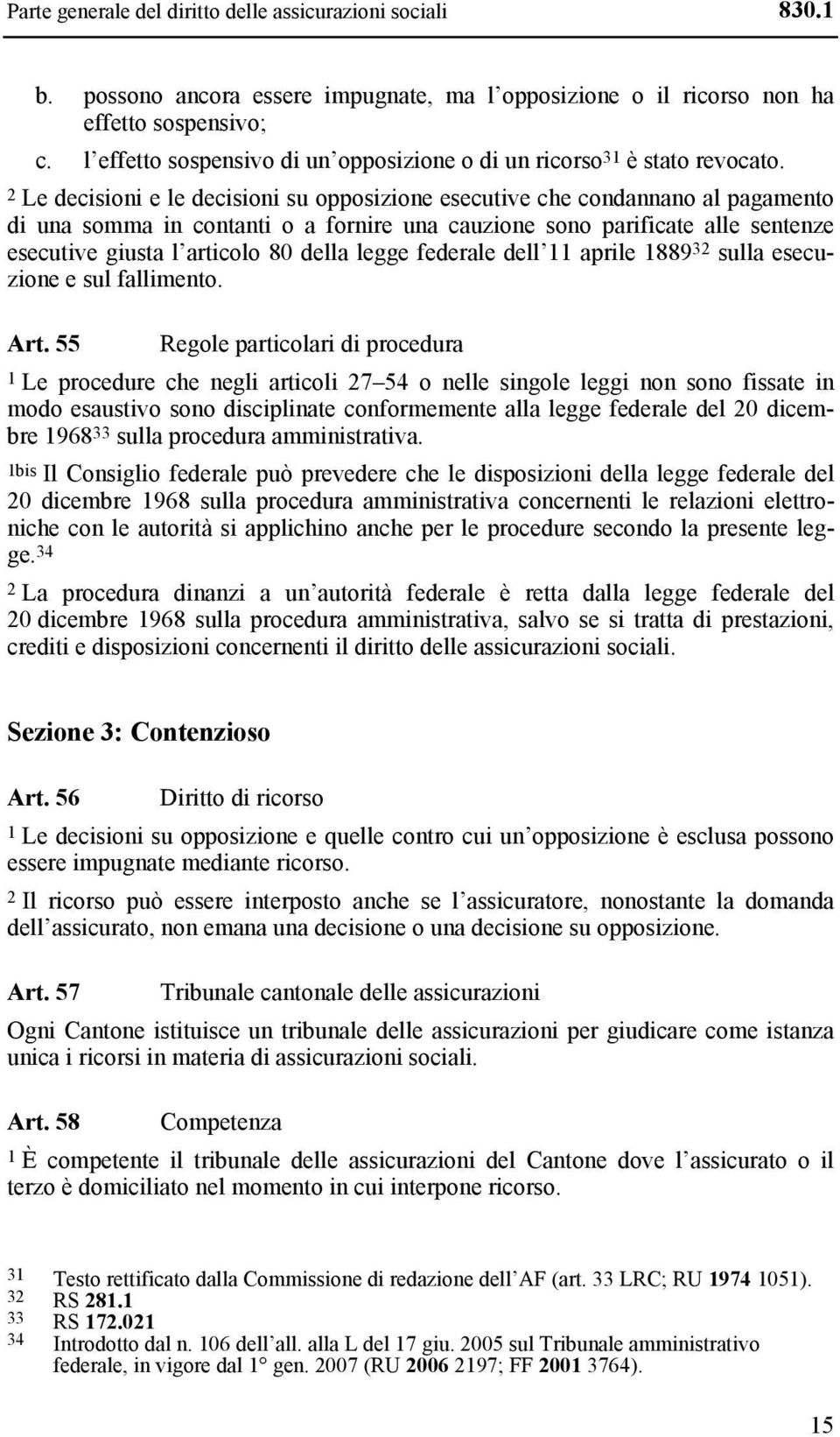 2 Le decisioni e le decisioni su opposizione esecutive che condannano al pagamento di una somma in contanti o a fornire una cauzione sono parificate alle sentenze esecutive giusta l articolo 80 della