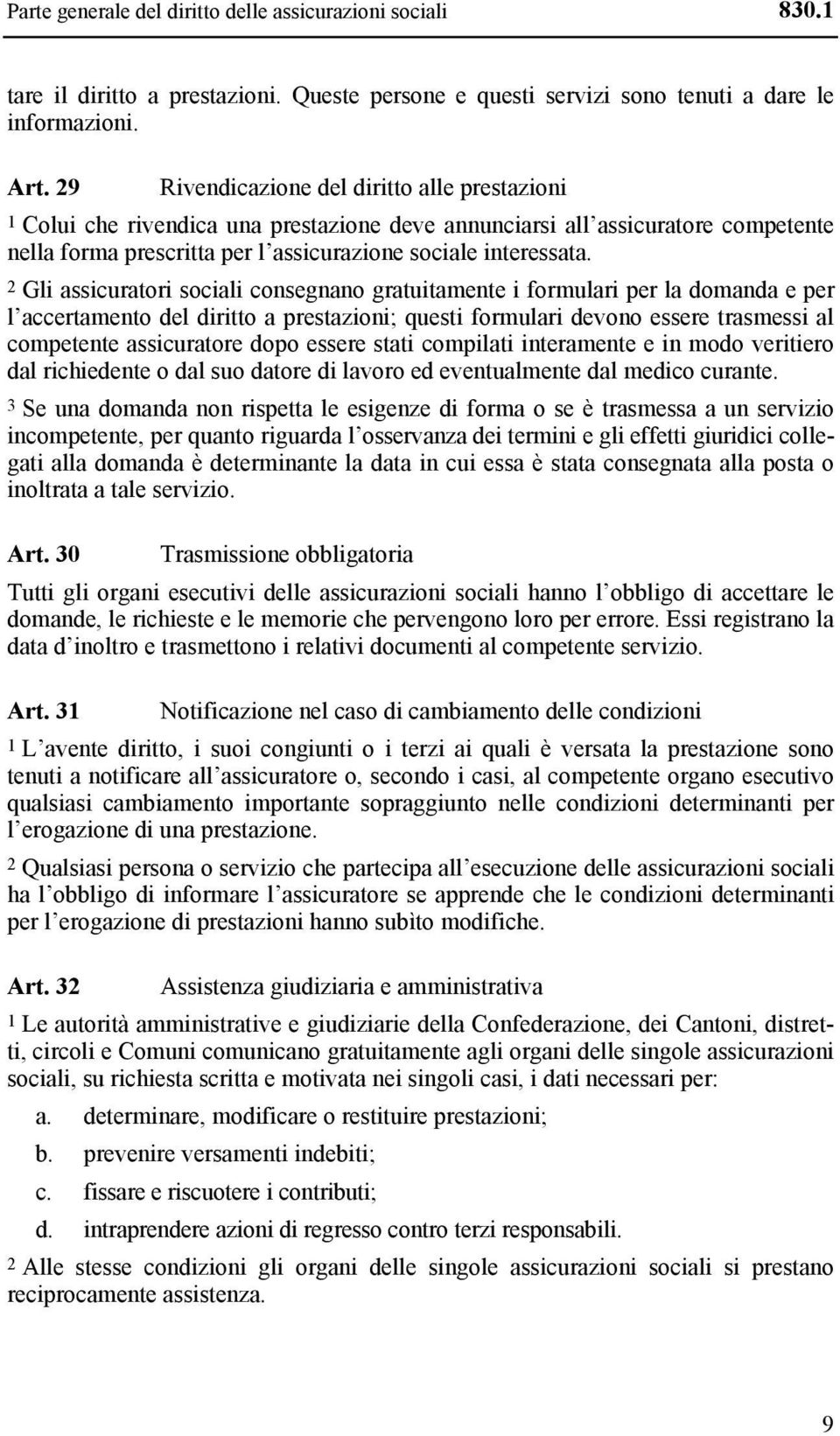 2 Gli assicuratori sociali consegnano gratuitamente i formulari per la domanda e per l accertamento del diritto a prestazioni; questi formulari devono essere trasmessi al competente assicuratore dopo