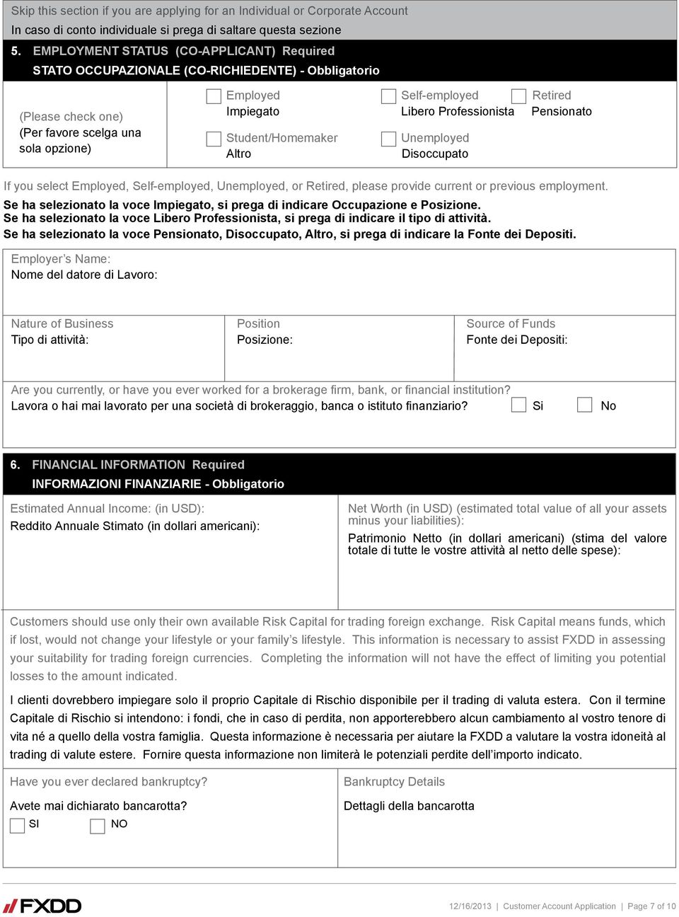 Professionista Pensionato Student/Homemaker Altro Unemployed Disoccupato If you select Employed, Self-employed, Unemployed, or Retired, please provide current or previous employment.