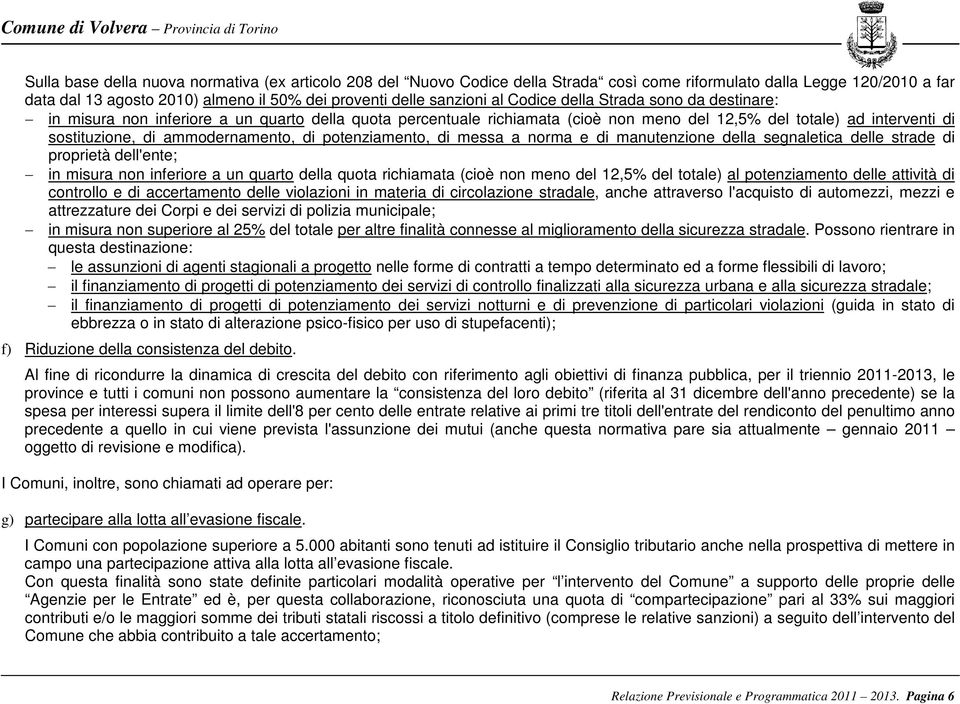 potenziamento, di messa a norma e di manutenzione della segnaletica delle strade di proprietà dell'ente; in misura non inferiore a un quarto della quota richiamata (cioè non meno del 12,5% del