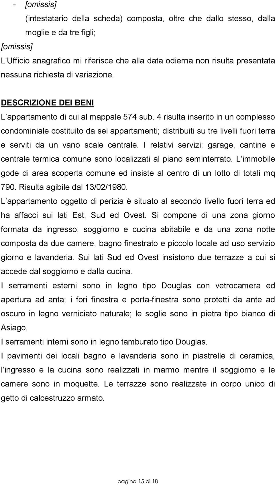 4 risulta inserito in un complesso condominiale costituito da sei appartamenti; distribuiti su tre livelli fuori terra e serviti da un vano scale centrale.