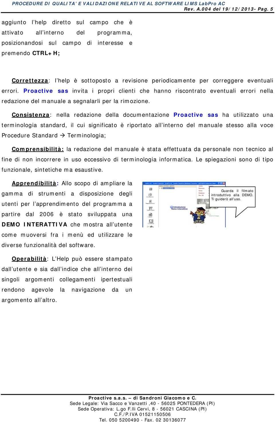 correggere eventuali errori. Proactive sas invita i propri clienti che hanno riscontrato eventuali errori nella redazione del manuale a segnalarli per la rimozione.