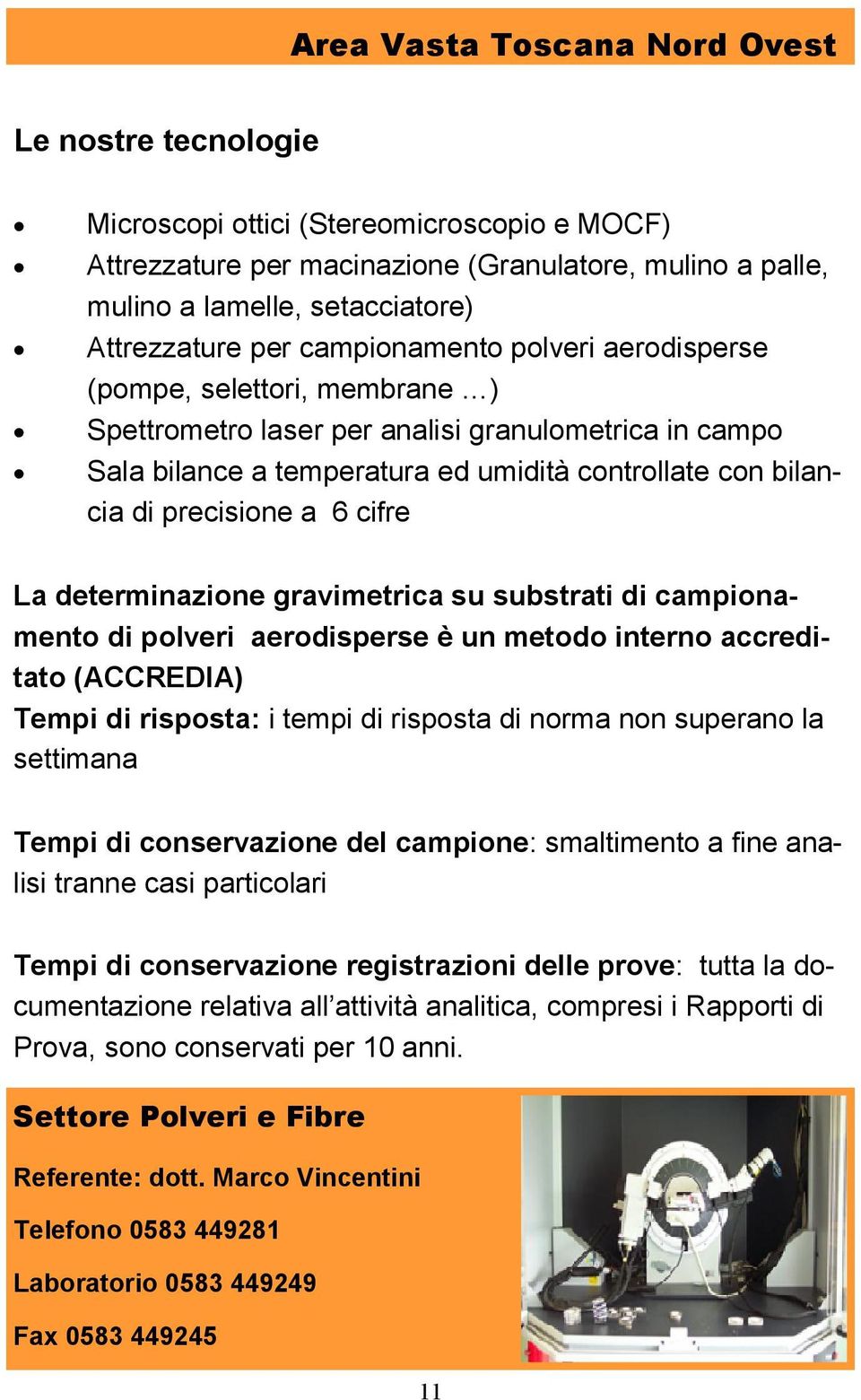 precisione a 6 cifre La determinazione gravimetrica su substrati di campionamento di polveri aerodisperse è un metodo interno accreditato (ACCREDIA) Tempi di risposta: i tempi di risposta di norma