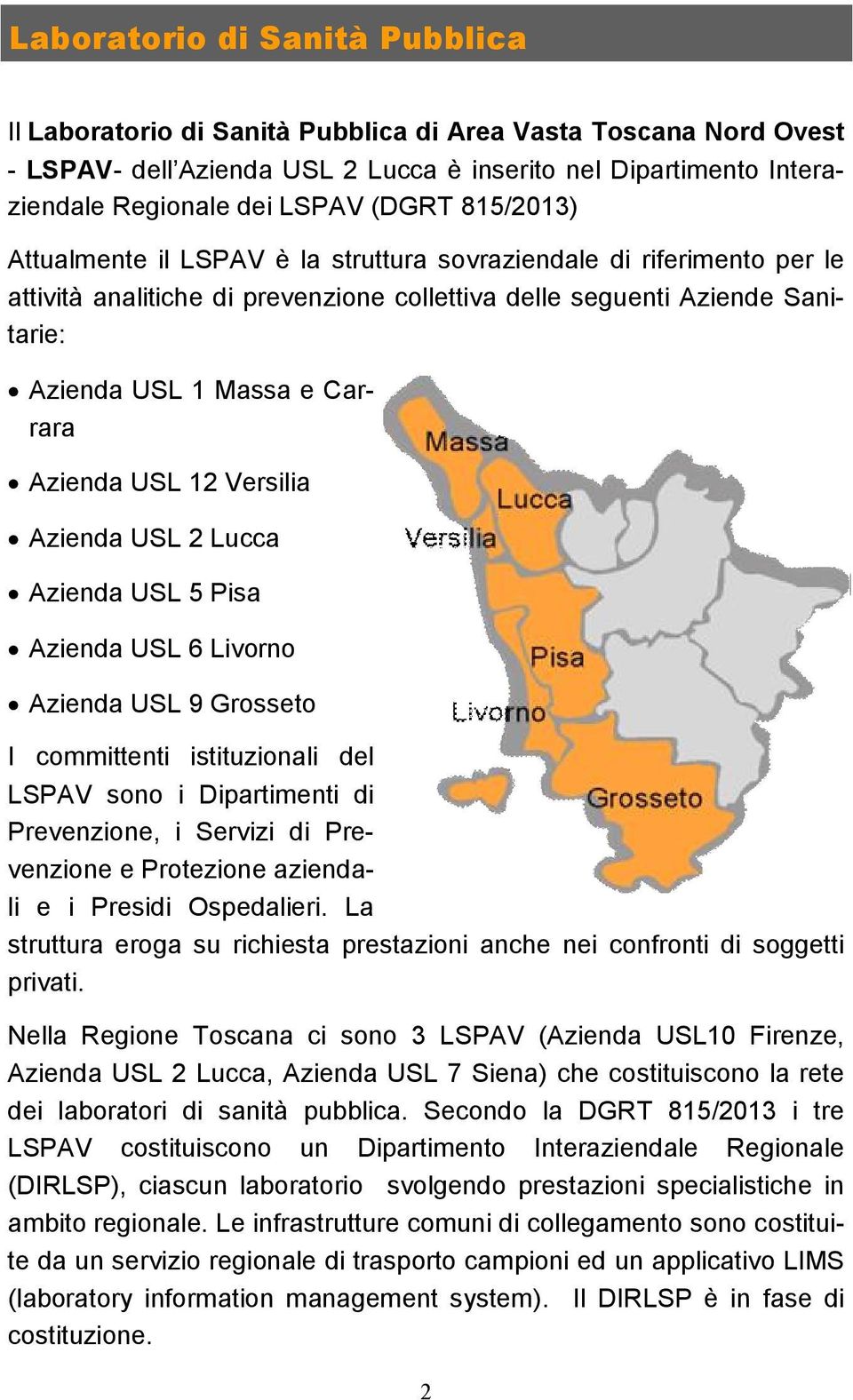 Azienda USL 12 Versilia Azienda USL 2 Lucca Azienda USL 5 Pisa Azienda USL 6 Livorno Azienda USL 9 Grosseto I committenti istituzionali del LSPAV sono i Dipartimenti di Prevenzione, i Servizi di