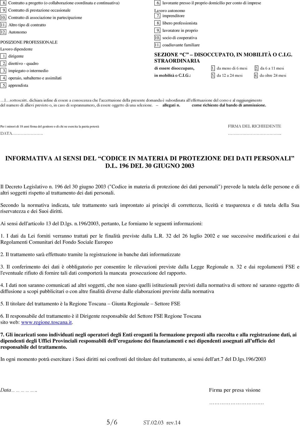 lavorante presso il proprio domicilio per conto di imprese Lavoro autonomo 7. imprenditore 8. libero professionista 9. lavoratore in proprio 10. socio di cooperativa 11.