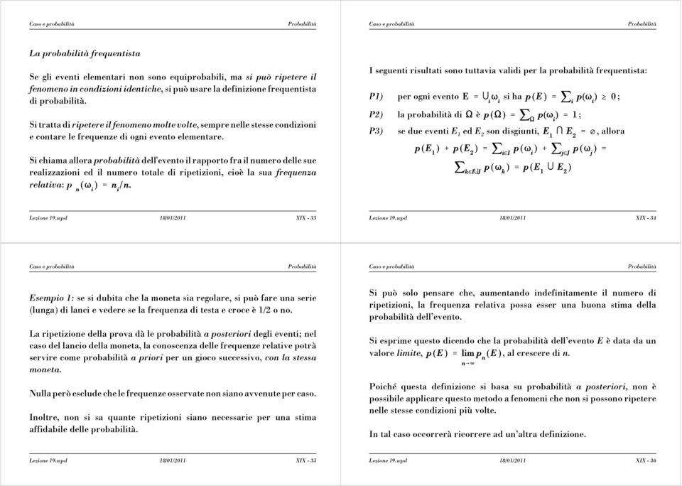 I seguenti risultati sono tuttavia validi per la probabilità frequentista: P1) per ogni evento si ha ; P2) la probabilità di è ; P3) se due eventi E 1 ed E 2 son disgiunti,, allora i chiama allora