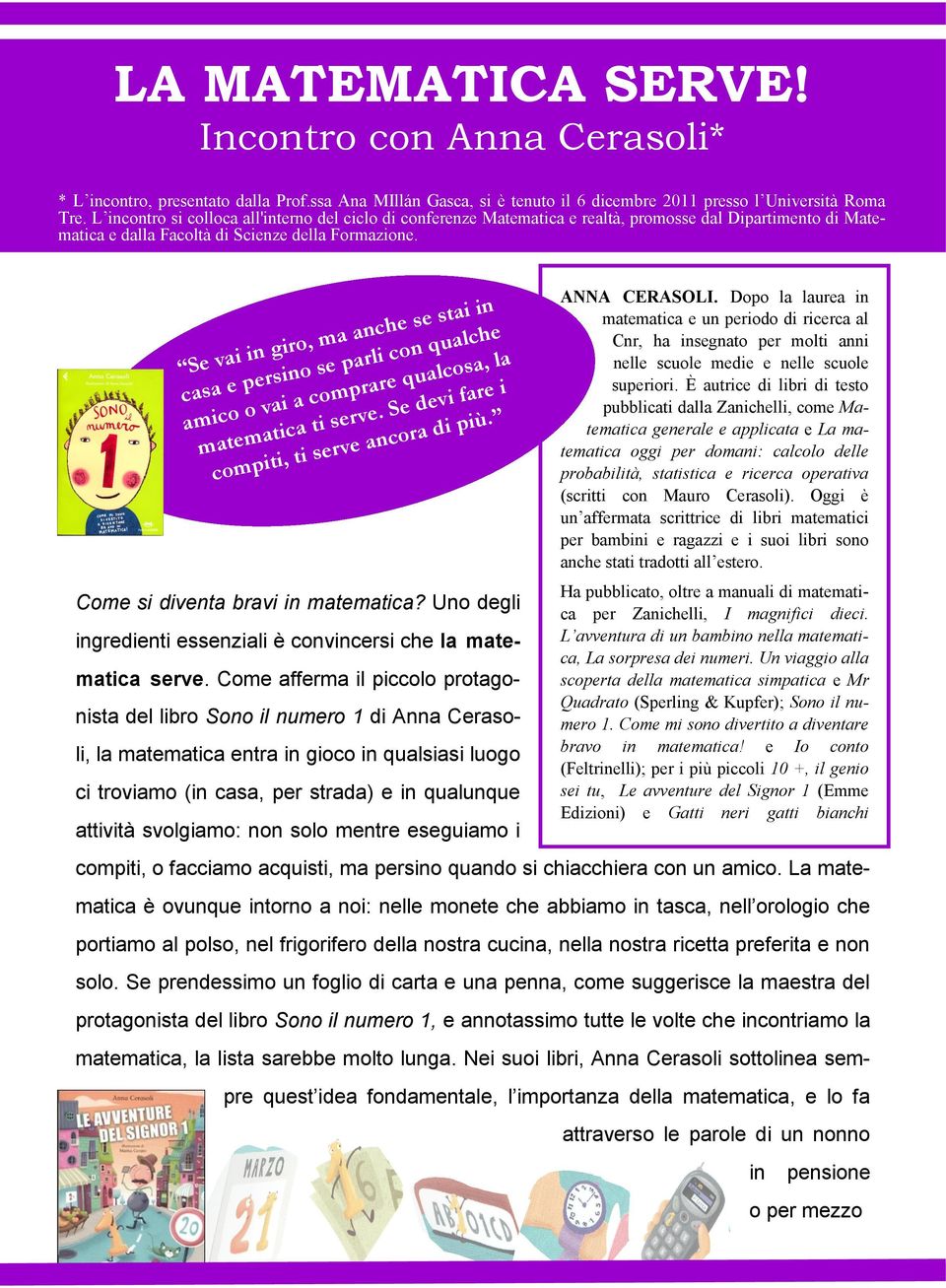 Se vai in giro, ma anche se stai in casa e persino se parli con qualche amico o vai a comprare qualcosa, la matematica ti serve. Se devi fare i compiti, ti serve ancora di più.