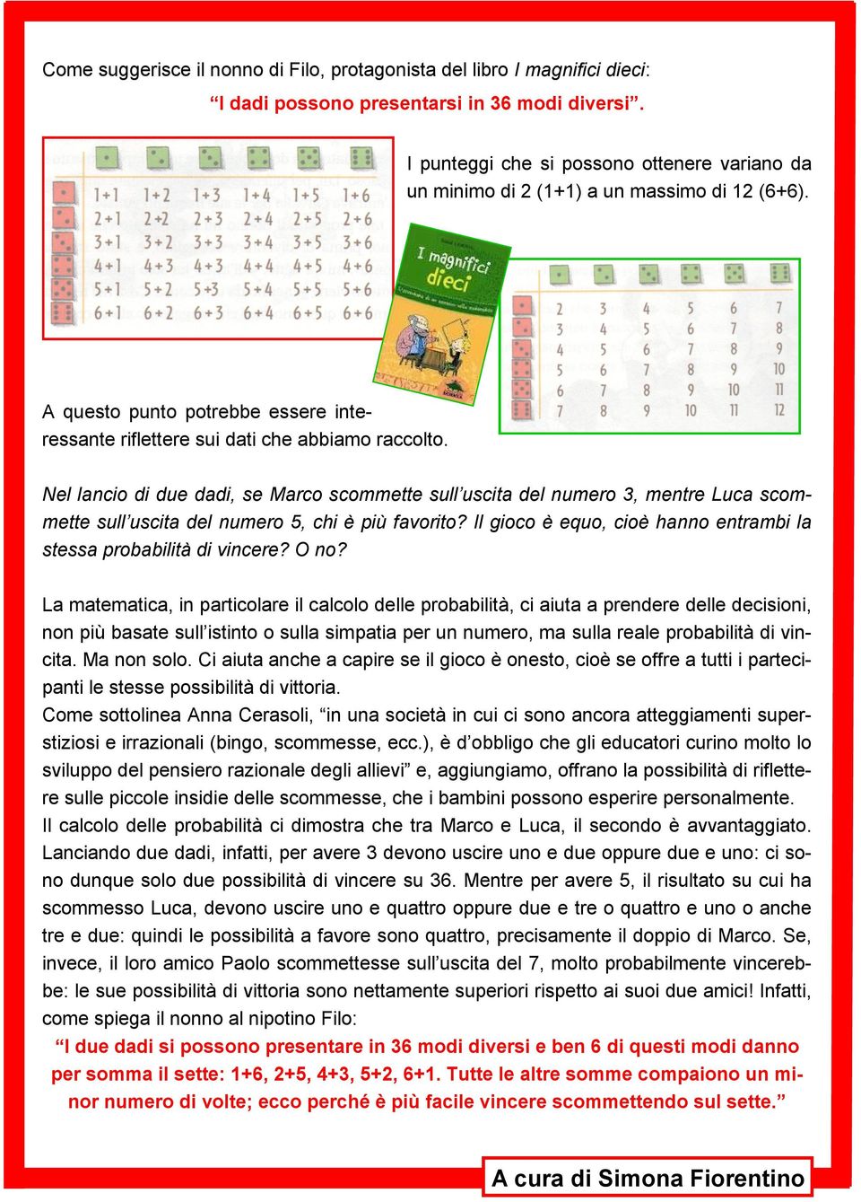 Nel lancio di due dadi, se Marco scommette sull uscita del numero 3, mentre Luca scommette sull uscita del numero 5, chi è più favorito?