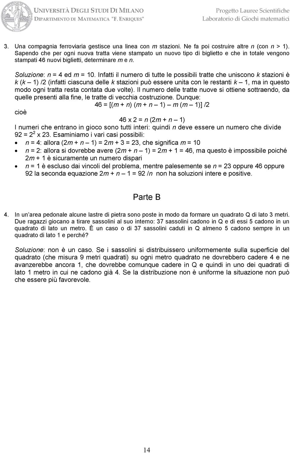 Infatti il numero di tutte le possibili tratte che uniscono k stazioni è k (k 1) /2 (infatti ciascuna delle k stazioni può essere unita con le restanti k 1, ma in questo modo ogni tratta resta