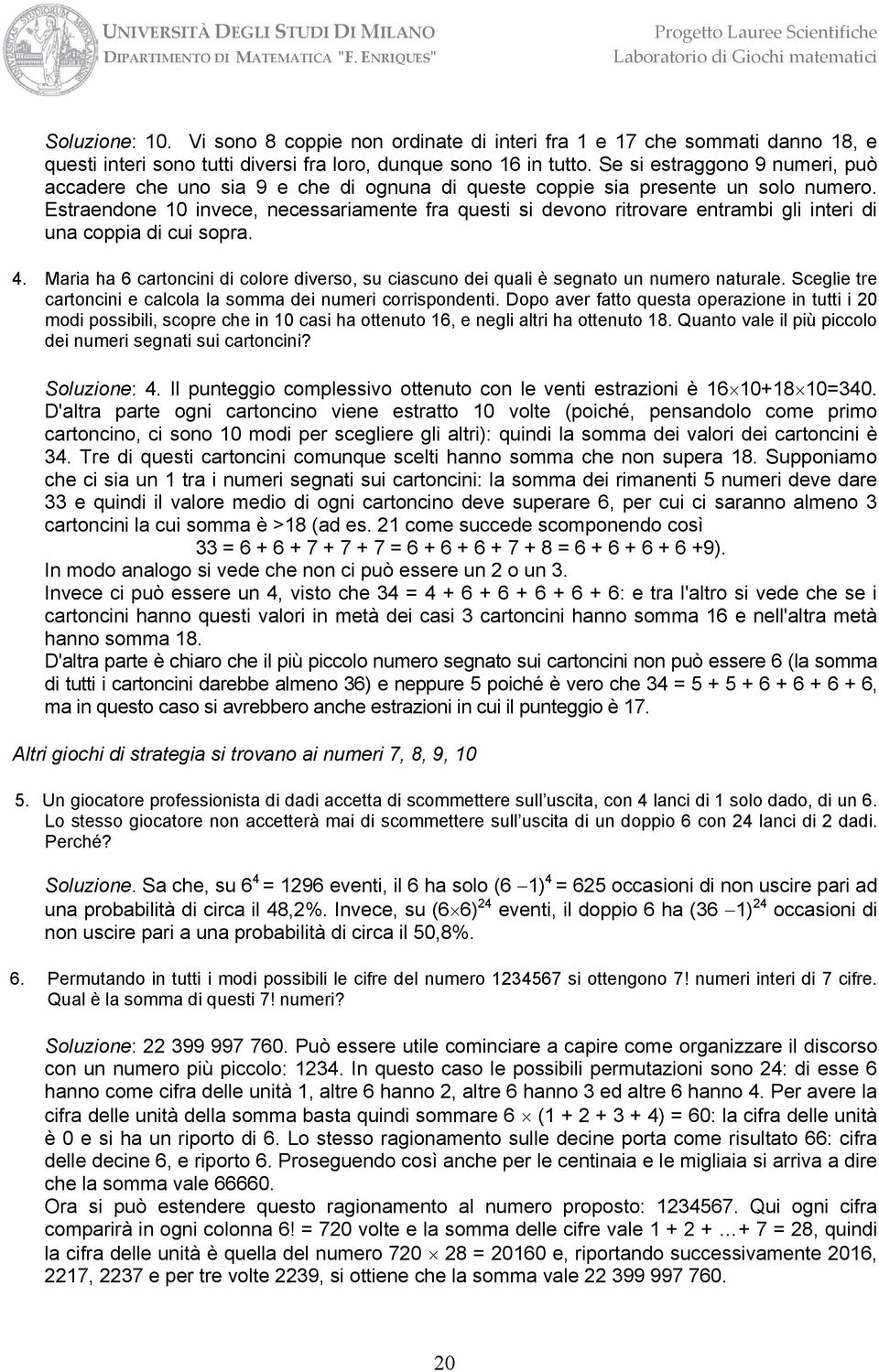 Estraendone 10 invece, necessariamente fra questi si devono ritrovare entrambi gli interi di una coppia di cui sopra. 4.