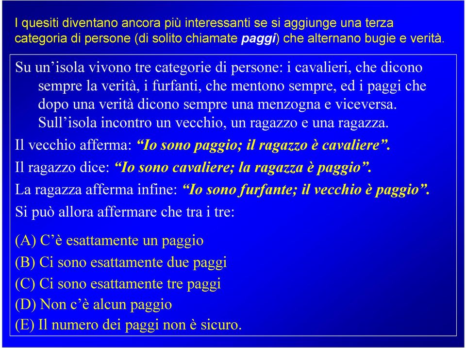 Sull isola incontro un vecchio, un ragazzo e una ragazza. Il vecchio afferma: Io sono paggio; il ragazzo è cavaliere. Il ragazzo dice: Io sono cavaliere; la ragazza è paggio.