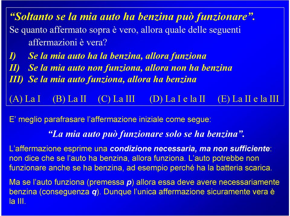 (E) La II e la III E meglio parafrasare l affermazione iniziale come segue: La mia auto può funzionare solo se ha benzina.