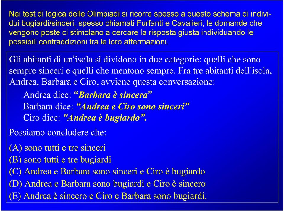 Fra tre abitanti dell isola, Andrea, Barbara e Ciro, avviene questa conversazione: Andrea dice: Barbara è sincera Barbara dice: Andrea e Ciro sono sinceri Ciro dice: Andrea è bugiardo.