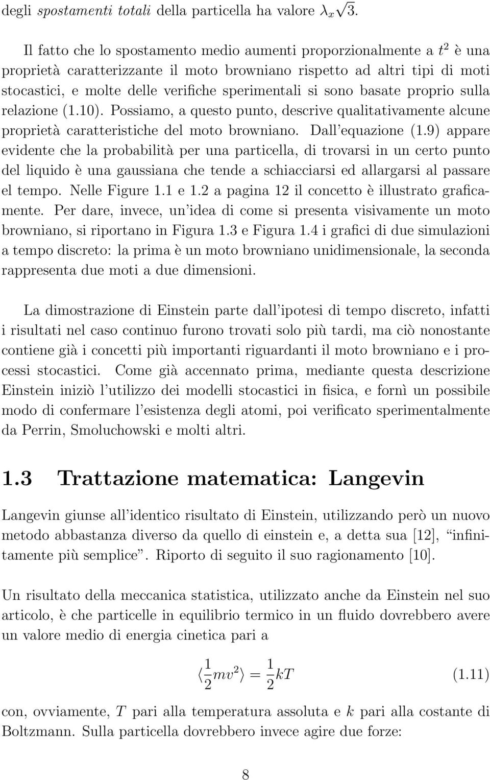 sono basate proprio sulla relazione (1.10). Possiamo, a questo punto, descrive qualitativamente alcune proprietà caratteristiche del moto browniano. Dall equazione (1.