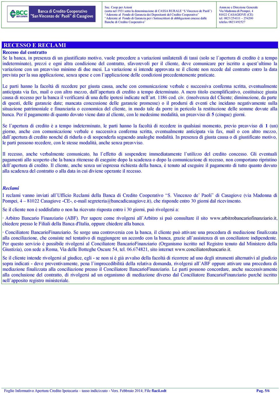 La variazione si intende approvata se il cliente non recede dal contratto entro la data prevista per la sua applicazione, senza spese e con l applicazione delle condizioni precedentemente praticate.