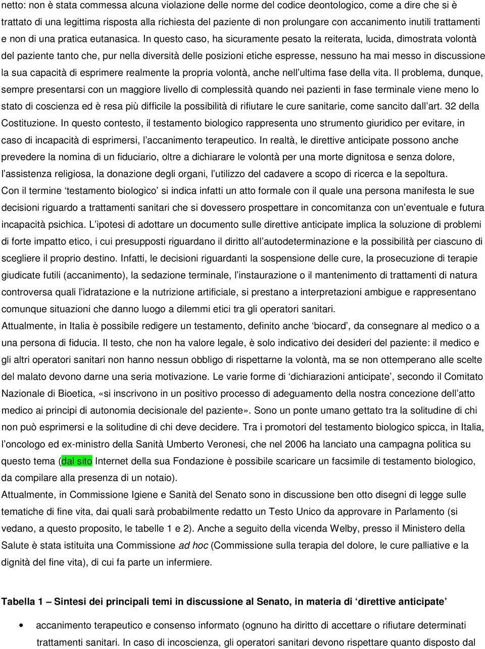 In questo caso, ha sicuramente pesato la reiterata, lucida, dimostrata volontà del paziente tanto che, pur nella diversità delle posizioni etiche espresse, nessuno ha mai messo in discussione la sua