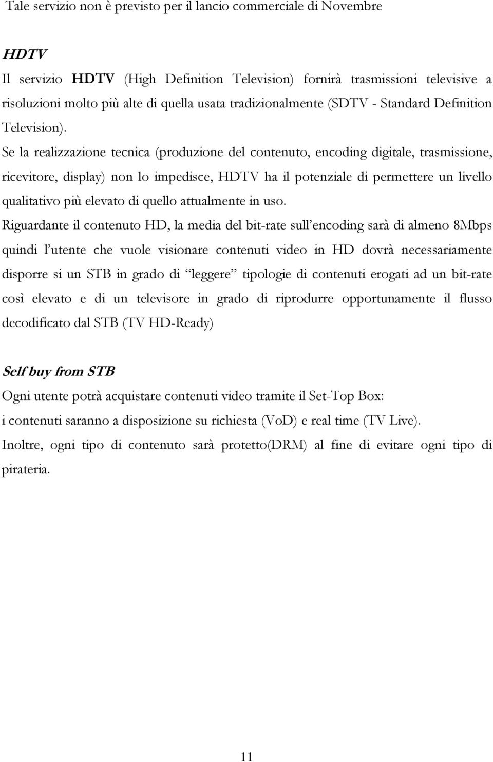 Se la realizzazione tecnica (produzione del contenuto, encoding digitale, trasmissione, ricevitore, display) non lo impedisce, HDTV ha il potenziale di permettere un livello qualitativo più elevato